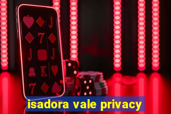 isadora vale privacy